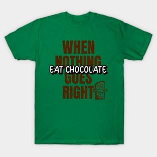 When nothing goes right, eat chocolate. T-Shirt